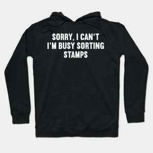 Sorry, I Can't. I'm Busy Sorting Stamps Hoodie